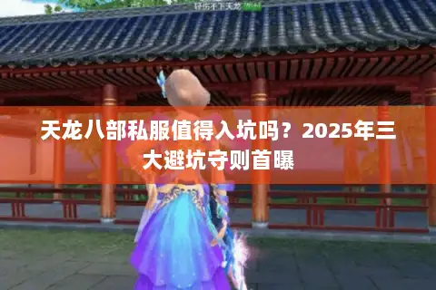 天龙八部私服值得入坑吗？2025年三大避坑守则首曝