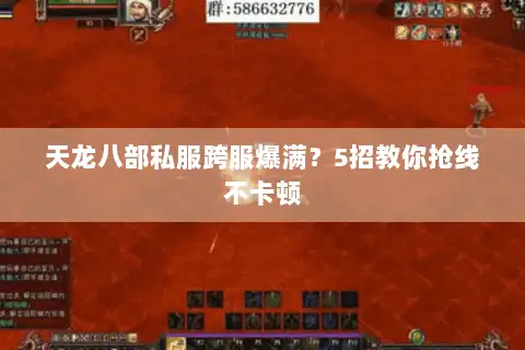 天龙八部私服跨服爆满？5招教你抢线不卡顿