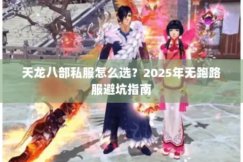 天龙八部私服怎么选？2025年无跑路服避坑指南