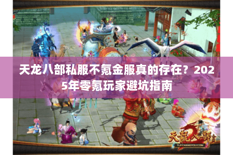 天龙八部私服不氪金服真的存在？2025年零氪玩家避坑指南