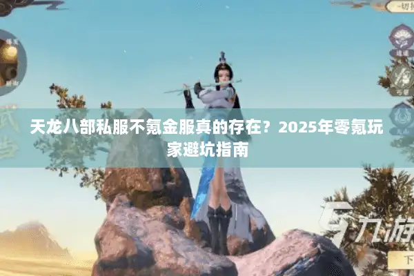 天龙八部私服不氪金服真的存在？2025年零氪玩家避坑指南