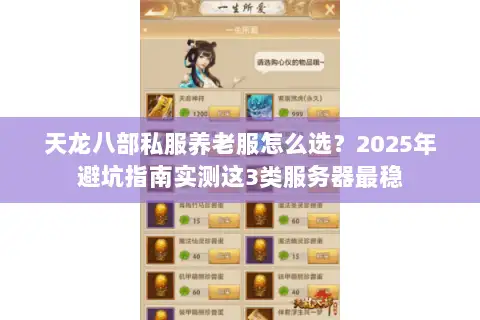 天龙八部私服养老服怎么选?2025年避坑指南实测这3类服务器最稳 天龙八部私服养老服怎么选?2025年避坑指南实测这3类服务器最稳