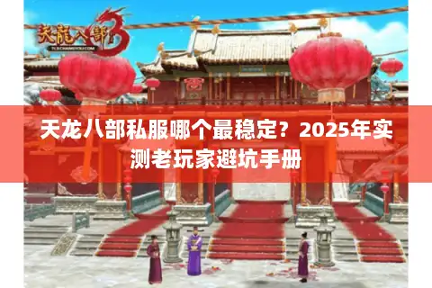 天龙八部私服哪个最稳定？2025年实测老玩家避坑手册