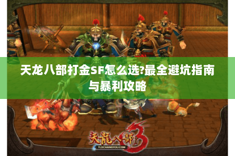 天龙八部打金SF怎么选?最全避坑指南与暴利攻略 天龙八部打金SF怎么选?最全避坑指南与暴利攻略
