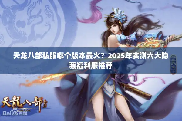 天龙八部私服哪个版本最火?2025年实测六大隐藏福利服推荐 天龙八部私服哪个版本最火?2025年实测六大隐藏福利服推荐