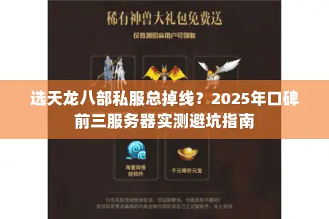 选天龙八部私服总掉线？2025年口碑前三服务器实测避坑指南