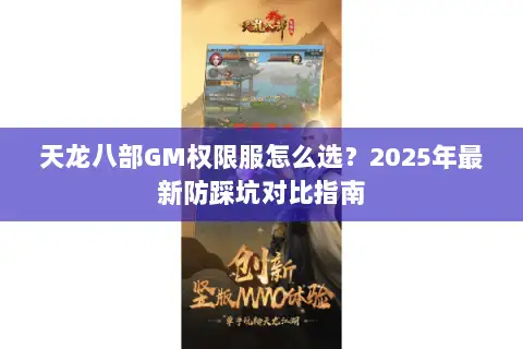 天龙八部GM权限服怎么选?2025年最新防踩坑对比指南 天龙八部GM权限服怎么选?2025年最新防踩坑对比指南