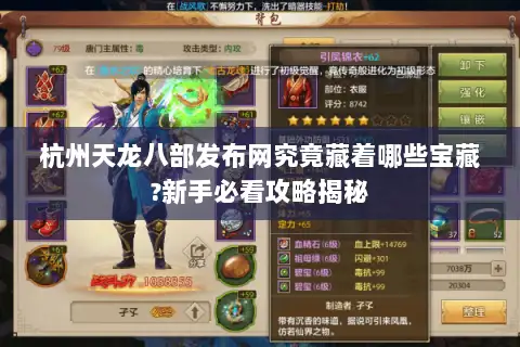 杭州天龙八部发布网究竟藏着哪些宝藏?新手必看攻略揭秘 杭州天龙八部发布网究竟藏着哪些宝藏?新手必看攻略揭秘