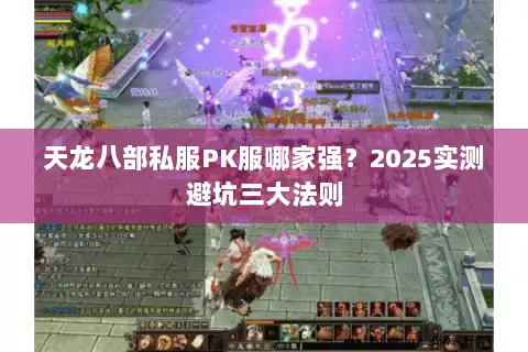 天龙八部私服PK服哪家强？2025实测避坑三大法则