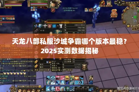 天龙八部私服沙城争霸哪个版本最稳？2025实测数据揭秘