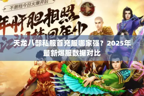 天龙八部私服首充服哪家强？2025年最新爆服数据对比