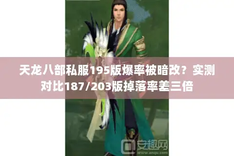 天龙八部私服195版爆率被暗改?实测对比187/203版掉落率差三倍 天龙八部私服195版爆率被暗改?实测对比187/203版掉落率差三倍