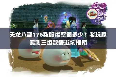 天龙八部176私服爆率调多少?老玩家实测三组数据避坑指南 天龙八部176私服爆率调多少?老玩家实测三组数据避坑指南
