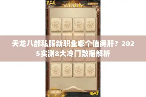 天龙八部私服新职业哪个值得肝?2025实测8大冷门数据解析 天龙八部私服新职业哪个值得肝?2025实测8大冷门数据解析