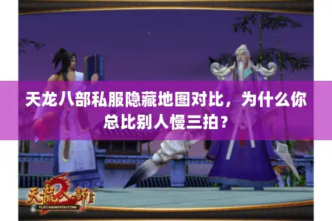 天龙八部私服隐藏地图对比,为什么你总比别人慢三拍? 天龙八部私服隐藏地图对比,为什么你总比别人慢三拍?