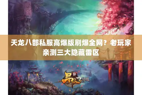 天龙八部私服高爆版刷爆全网?老玩家亲测三大隐藏雷区 天龙八部私服高爆版刷爆全网?老玩家亲测三大隐藏雷区