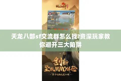 天龙八部sf交流群怎么找?资深玩家教你避开三大陷阱