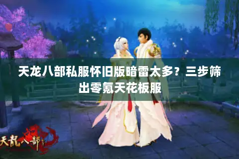 天龙八部私服怀旧版暗雷太多？三步筛出零氪天花板服