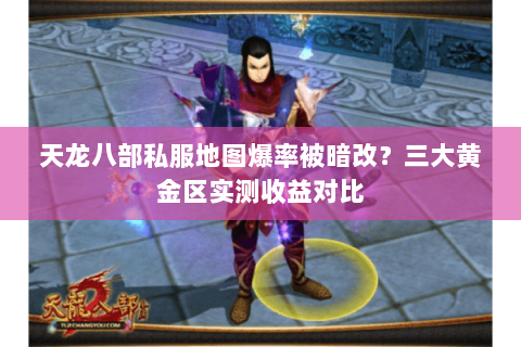 天龙八部私服地图爆率被暗改？三大黄金区实测收益对比