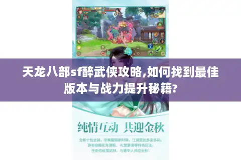 天龙八部sf醉武侠攻略,如何找到最佳版本与战力提升秘籍? 天龙八部sf醉武侠攻略,如何找到最佳版本与战力提升秘籍?