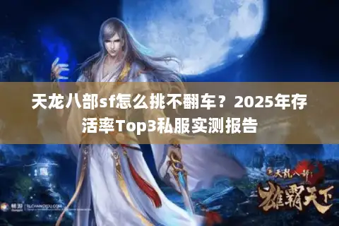 天龙八部sf怎么挑不翻车？2025年存活率Top3私服实测报告