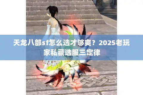 天龙八部sf怎么选才够爽？2025老玩家私藏选服三定律