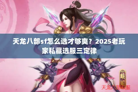 天龙八部sf怎么选才够爽？2025老玩家私藏选服三定律