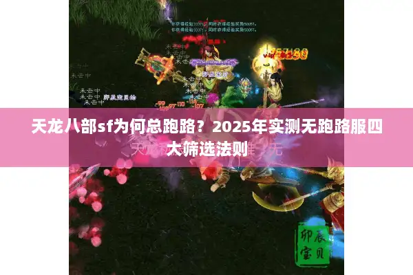 天龙八部sf为何总跑路?2025年实测无跑路服四大筛选法则 天龙八部sf为何总跑路?2025年实测无跑路服四大筛选法则