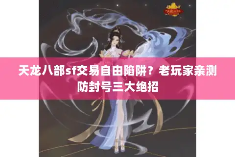 天龙八部sf交易自由陷阱？老玩家亲测防封号三大绝招