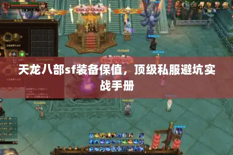天龙八部sf装备保值，顶级私服避坑实战手册