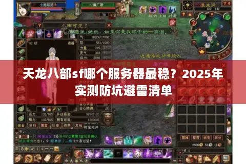 天龙八部sf哪个服务器最稳?2025年实测防坑避雷清单 天龙八部sf哪个服务器最稳?2025年实测防坑避雷清单