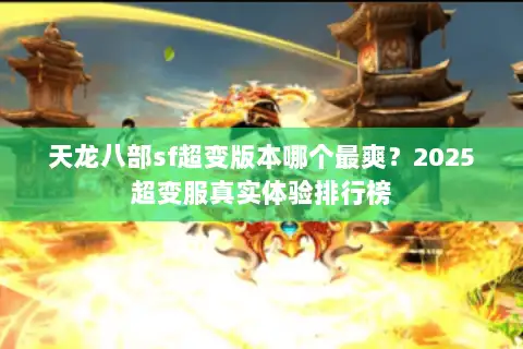 天龙八部sf超变版本哪个最爽?2025超变服真实体验排行榜 天龙八部sf超变版本哪个最爽?2025超变服真实体验排行榜