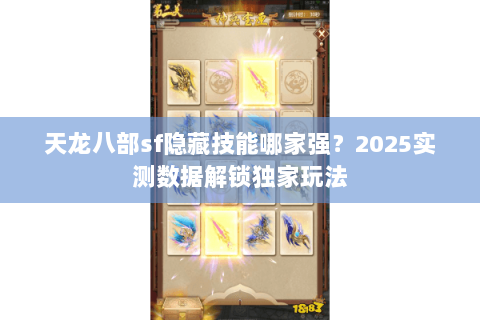 天龙八部sf隐藏技能哪家强？2025实测数据解锁独家玩法