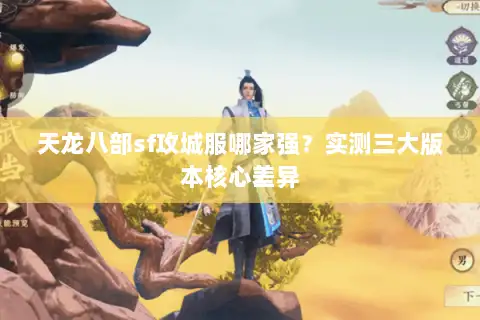天龙八部sf攻城服哪家强？实测三大版本核心差异