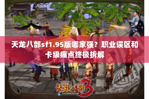 天龙八部sf1.95版哪家强?职业误区和卡级痛点终极拆解 天龙八部sf1.95版哪家强?职业误区和卡级痛点终极拆解