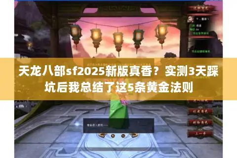 天龙八部sf2025新版真香?实测3天踩坑后我总结了这5条黄金法则 天龙八部sf2025新版真香?实测3天踩坑后我总结了这5条黄金法则