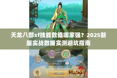 天龙八部sf技能数值哪家强?2025新服实战数据实测避坑指南 天龙八部sf技能数值哪家强?2025新服实战数据实测避坑指南