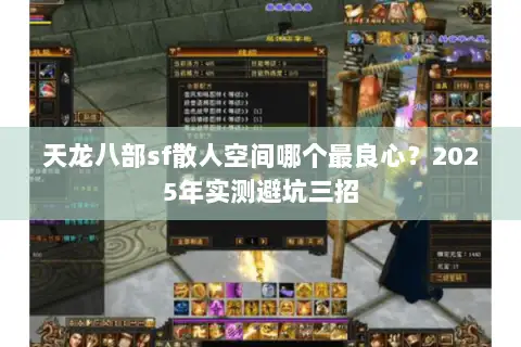天龙八部sf散人空间哪个最良心？2025年实测避坑三招