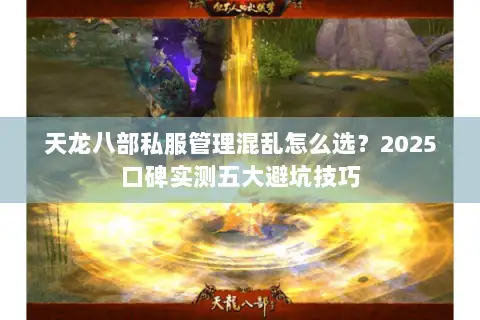 天龙八部私服管理混乱怎么选？2025口碑实测五大避坑技巧