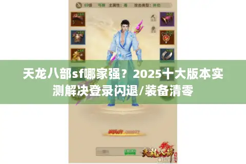 天龙八部sf哪家强?2025十大版本实测解决登录闪退/装备清零 天龙八部sf哪家强?2025十大版本实测解决登录闪退/装备清零