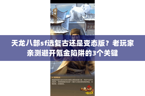 天龙八部sf选复古还是变态版?老玩家亲测避开氪金陷阱的3个关键 天龙八部sf选复古还是变态版?老玩家亲测避开氪金陷阱的3个关键