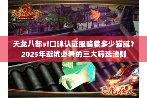 天龙八部sf口碑认证服暗藏多少猫腻？2025年避坑必看的三大筛选法则