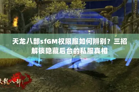 天龙八部sfGM权限服如何辨别？三招解锁隐藏后台的私服真相