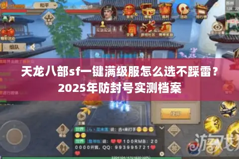 天龙八部sf一键满级服怎么选不踩雷？2025年防封号实测档案