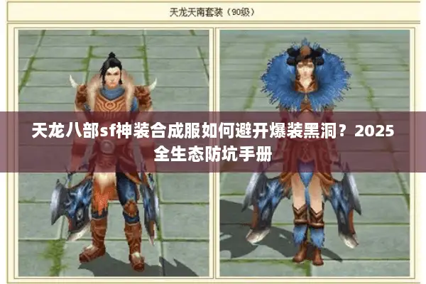 天龙八部sf神装合成服如何避开爆装黑洞?2025全生态防坑手册 天龙八部sf神装合成服如何避开爆装黑洞?2025全生态防坑手册