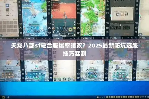 天龙八部sf融合服爆率暗改?2025最新防坑选服技巧实测 天龙八部sf融合服爆率暗改?2025最新防坑选服技巧实测
