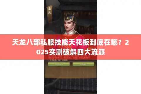 天龙八部私服技能天花板到底在哪?2025实测破解四大流派 天龙八部私服技能天花板到底在哪?2025实测破解四大流派