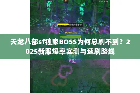 天龙八部sf独家BOSS为何总刷不到?2025新服爆率实测与速刷路线 天龙八部sf独家BOSS为何总刷不到?2025新服爆率实测与速刷路线