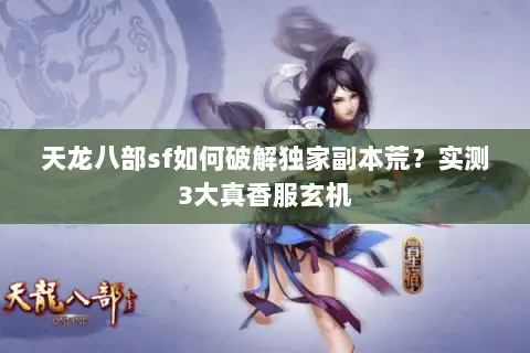 天龙八部sf如何破解独家副本荒？实测3大真香服玄机