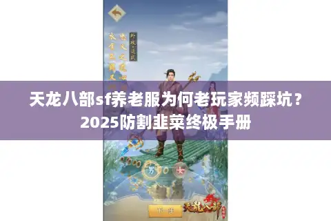天龙八部sf养老服为何老玩家频踩坑？2025防割韭菜终极手册